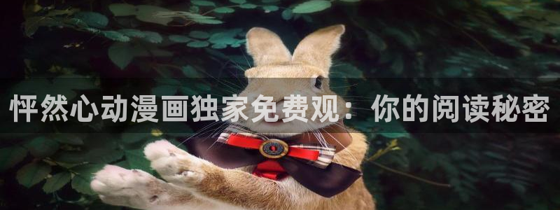 香蕉文化免费读漫画的入口：怦然心动漫画独家免费观：你的阅读秘密